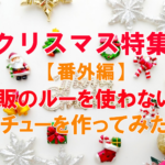 クリスマス特集!番外編!市販のルーを使わないシチューを作ってみた!