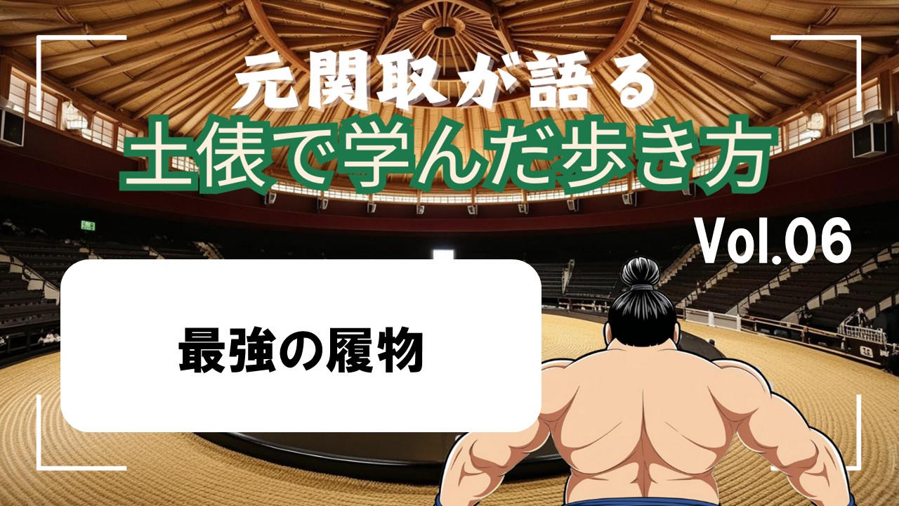 「元関取が語る!土俵で学んだ歩き方Vol.06」最強の履き物