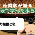 「元関取が語る！土俵で学んだ歩き方Vol.10」大相撲と私
